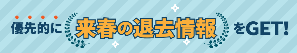 優先的に来春の退去情報をGET!